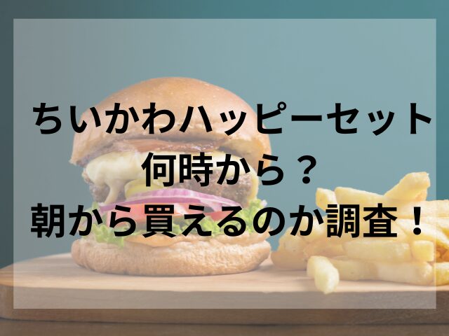 ちいかわハッピーセット何時から？朝から買えるのか調査！