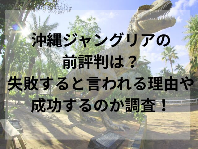 沖縄ジャングリアの前評判は？失敗すると言われる理由や成功するのか調査！