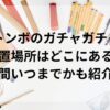 トンボのガチャガチャ設置場所はどこにある？期間いつまでかも紹介！