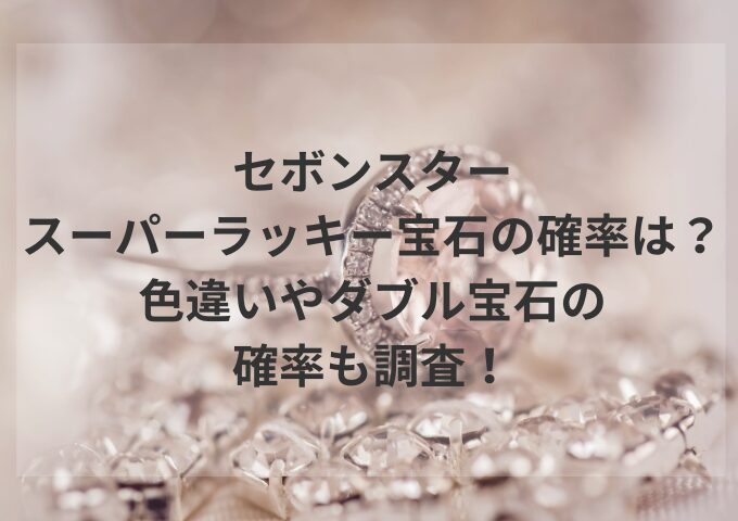 セボンスター・スーパーラッキー宝石の確率は？色違いやダブル宝石の確率も調査！